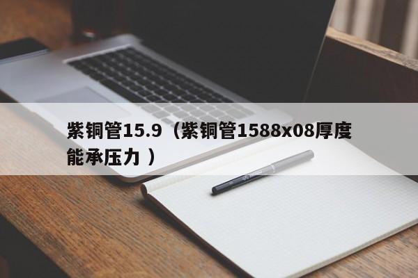 紫銅管15.9（紫銅管1588x08厚度能承壓力 ）