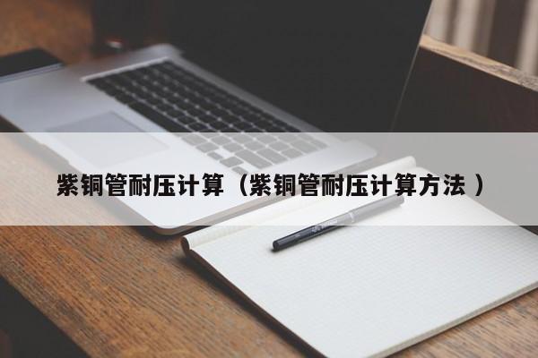 紫銅管耐壓計(jì)算（紫銅管耐壓計(jì)算方法 ）